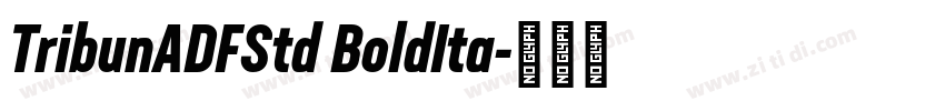 TribunADFStd BoldIta字体转换 TribunADFStd BoldIta字体转换